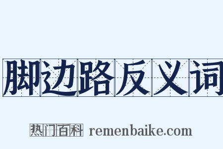 脚边路反义词是什么意思的图片